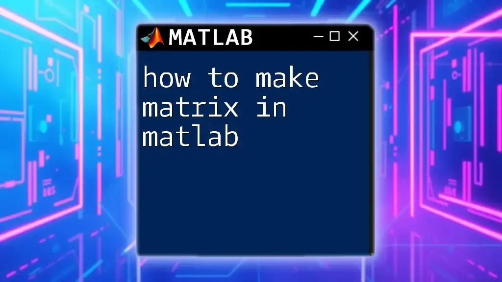 How to Make Matrix in Matlab: A Simple Guide