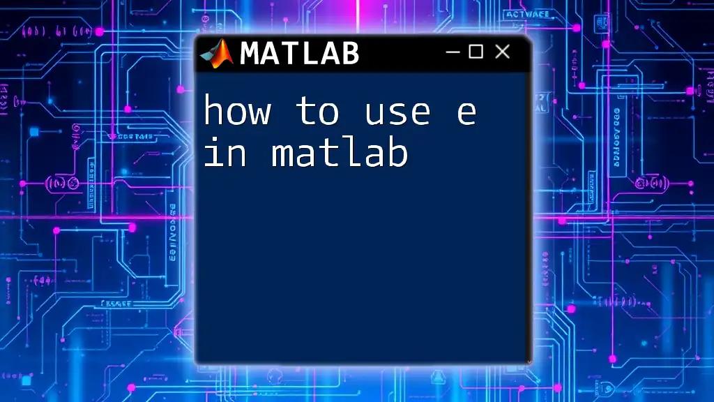 How to Use E in Matlab: A Quick Guide