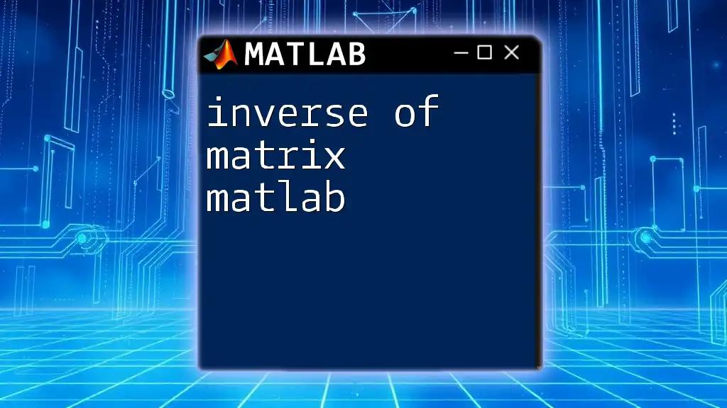 Inverse of Matrix Matlab: A Quick Guide