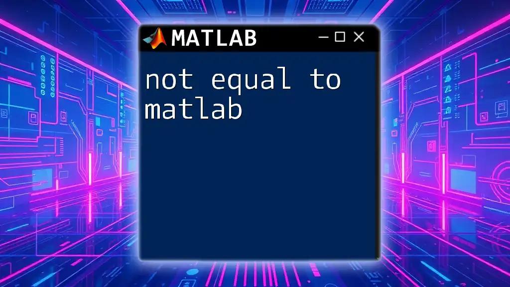 Understanding Not Equal To in Matlab: A Quick Guide