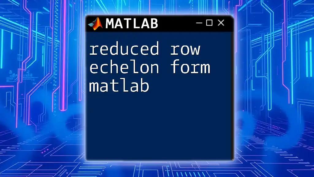 Reduced Row Echelon Form in Matlab: A Quick Guide