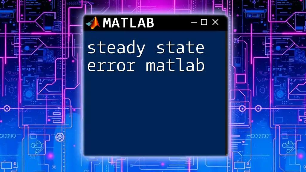 Steady State Error in Matlab: A Quick Guide