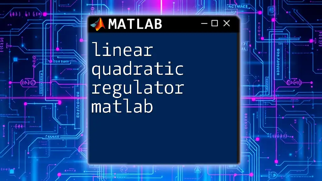 Linear Quadratic Regulator in Matlab: A Quick Guide