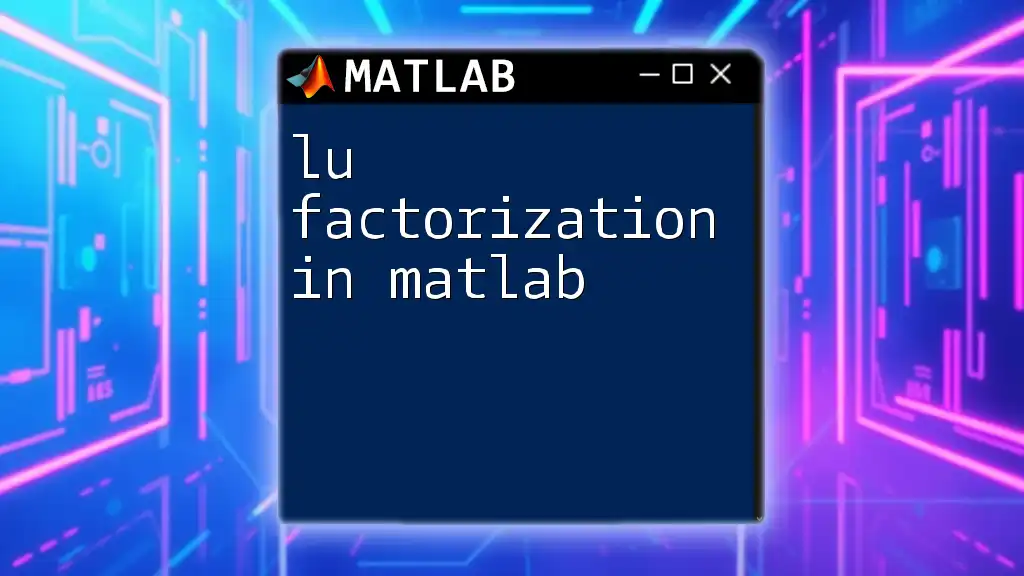 LU Factorization in Matlab: A Quick Guide